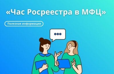 Час Росреестра – в МФЦ: специалисты Росреестра отвечают на вопросы заявителей